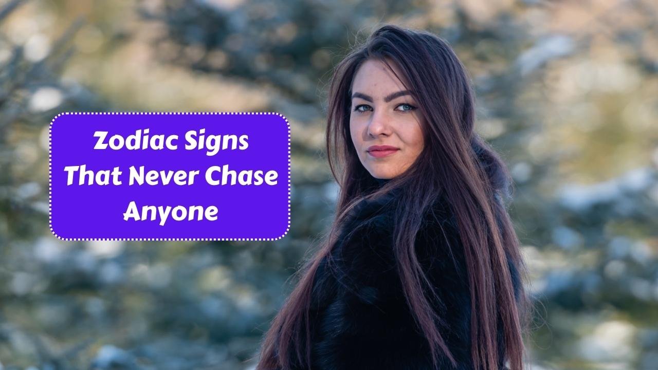Top 4 Zodiac Signs That Never Chase Anyone