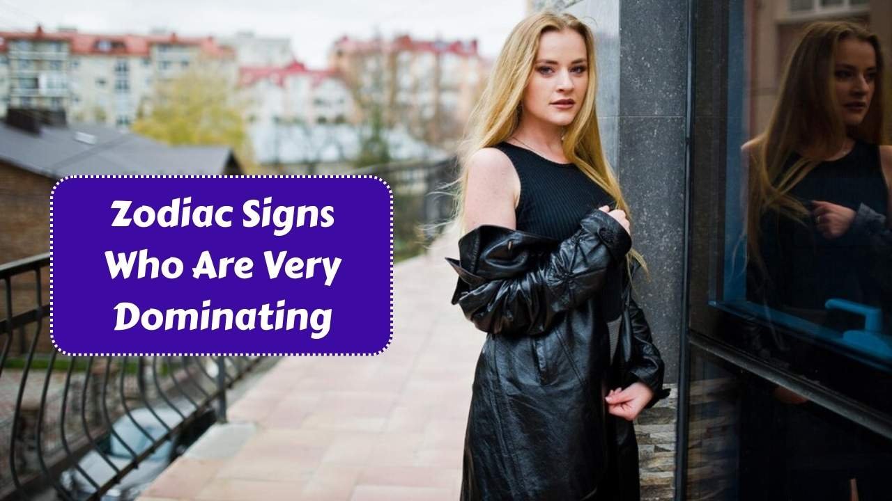 Top 3 Zodiac Signs Who Are Very Dominating